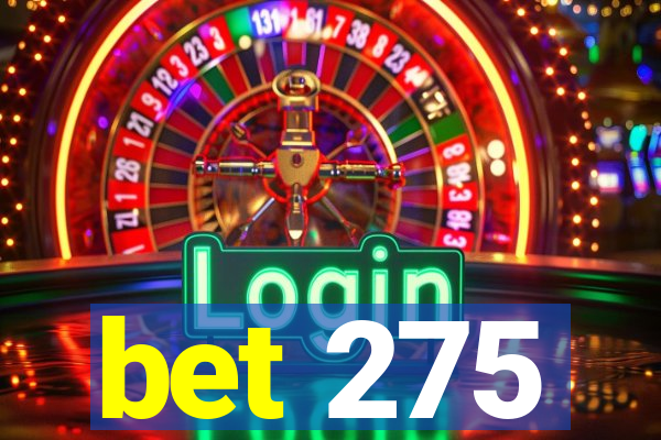 bet 275